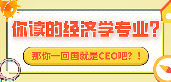 【申請干貨】“你讀的經(jīng)濟學(xué)專業(yè)？那你一回國就是CEO吧？！”