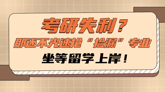 【申請(qǐng)干貨】考研失利？那還不光速搶“撿漏”專(zhuān)業(yè)，坐等留學(xué)上岸！