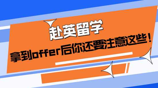 【申請干貨】赴英留學(xué)，拿到offer后你還要注意這些！(含視頻詳解）
