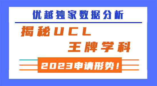 【申請(qǐng)干貨】?jī)?yōu)越獨(dú)家數(shù)據(jù)分析，揭秘UCL王牌學(xué)科2023申請(qǐng)形勢(shì)！