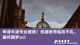 【G5名?！可暾?qǐng)中途專(zhuān)業(yè)被換！優(yōu)越老師臨危不亂，最終圓夢(mèng)ucl