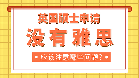 【申請(qǐng)干貨】英國(guó)碩士申請(qǐng)沒(méi)有雅思成績(jī)需要注意哪些問(wèn)題?
