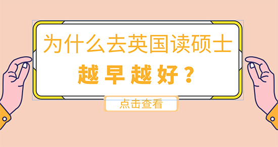 【申請(qǐng)干貨】英國(guó)留學(xué)在線咨詢：為什么去英國(guó)留學(xué)讀碩士要越早越好？