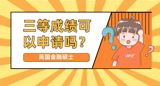 【申請干貨】正規(guī)申研機(jī)構(gòu):三等成績可以申請英國金融碩士