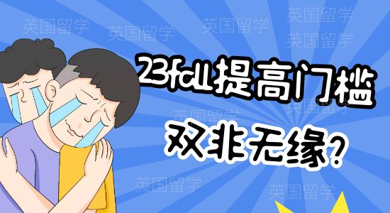 【申請干貨】雙非今年無緣？這幾所英國大學提高門檻，你還符合23fall申請要求嗎？