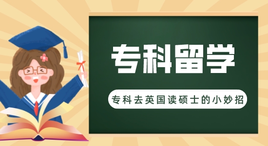 【申請(qǐng)干貨】出國(guó)留學(xué)機(jī)構(gòu)咨詢:專科可以直接去英國(guó)碩士留學(xué)嗎？