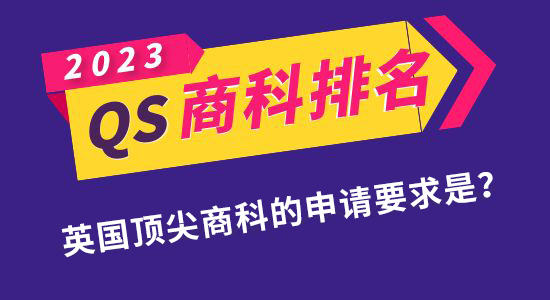 【申請干貨】QS發(fā)布2023年商科碩士排名！如何申請到英國最頂尖的商科專業(yè)？