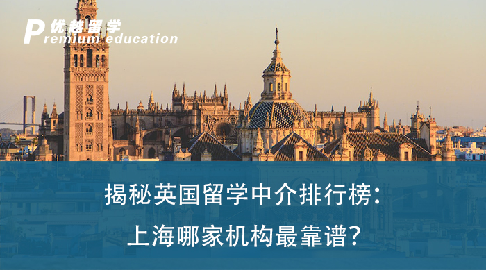 【留學(xué)中介】揭秘英國(guó)留學(xué)中介排行榜：上海哪家機(jī)構(gòu)最靠譜？