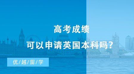 【英國(guó)留學(xué)】高考成績(jī)可以申請(qǐng)英國(guó)本科嗎？英國(guó)留學(xué)的新路徑你值得了解！