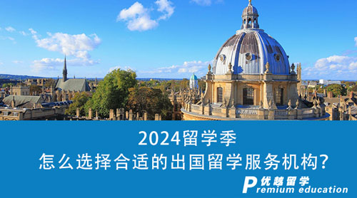 【留學(xué)中介】2024留學(xué)季即將來臨，怎么選擇合適的出國留學(xué)服務(wù)機(jī)構(gòu)？