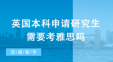 英國本科申請研究生需要考雅思嗎？有哪些申請途徑？