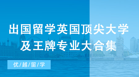 出國留學(xué)英國頂尖大學(xué)及王牌專業(yè)大合集！