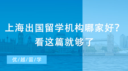 上海出國留學機構哪家好？看這篇就夠了