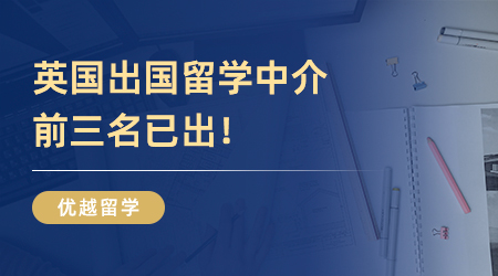 英國出國留學(xué)中介前三名已出！還不快看！