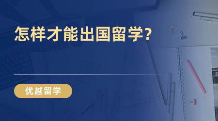 怎樣才能出國(guó)留學(xué)？看完這篇你就懂了！