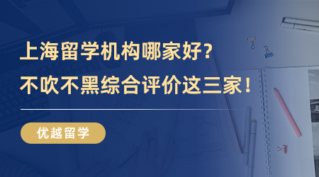 【留學(xué)機(jī)構(gòu)】上海留學(xué)機(jī)構(gòu)哪家好？不吹不黑綜合評(píng)價(jià)這三家！