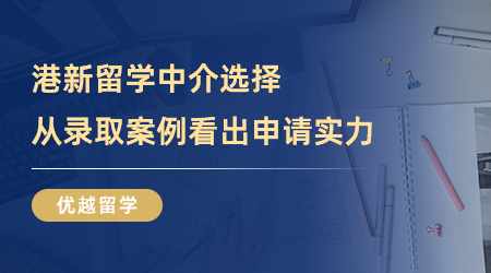 【留學(xué)中介】港新留學(xué)中介哪家更出眾？從錄取案例窺探申請(qǐng)實(shí)力