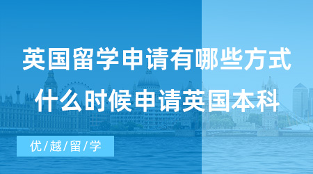 【英國本科申請】高考出國留學(xué)有哪些方式可以申請英本？什么時候申請英國本科？