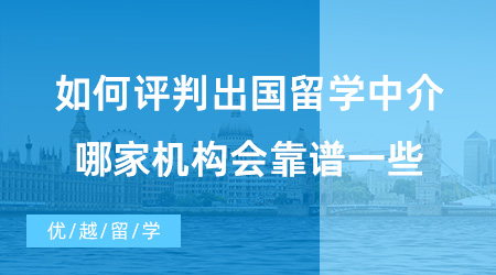 【出國留學中介機構(gòu)】如何評判出國留學中介好不好？哪家機構(gòu)會靠譜一些?
