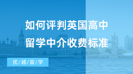 【出國留學中介機構(gòu)】如何評判英國高中留學中介收費標準？優(yōu)越留學怎么樣呢？
