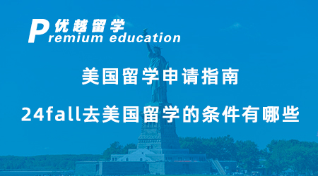 【美國留學(xué)】留學(xué)干貨！美國留學(xué)申請指南，24fall去美國留學(xué)的條件有哪些？
