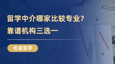 【留學(xué)中介】英國(guó)留學(xué)必看！留學(xué)中介哪家比較專業(yè)？靠譜機(jī)構(gòu)三選一