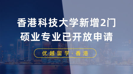 【想香港留學(xué)】23fall最后機(jī)會！香港科技大學(xué)新增2門碩士專業(yè)已開放申請，8月底截止！