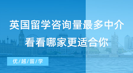 【留學(xué)中介】上海同學(xué)必看！英國留學(xué)咨詢量最多的中介，看看哪家更適合你？