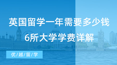 【留學(xué)費(fèi)用】建議收藏！去英國(guó)留學(xué)一年需要多少錢(qián)？6所大學(xué)學(xué)費(fèi)詳解
