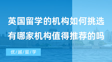 【出國留學中介機構(gòu)】英國留學的機構(gòu)如何挑選？有哪家機構(gòu)值得推薦的嗎？