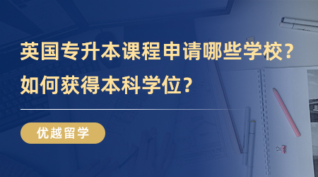 【教育制度】?？粕Ｒ?！英國(guó)專升本top up課程可以申請(qǐng)哪些學(xué)校？如何獲得本科學(xué)位？