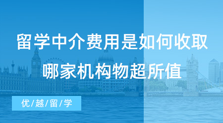【留學(xué)費(fèi)用】重要問(wèn)題！留學(xué)中介費(fèi)用是如何收取的？哪家機(jī)構(gòu)物超所值？