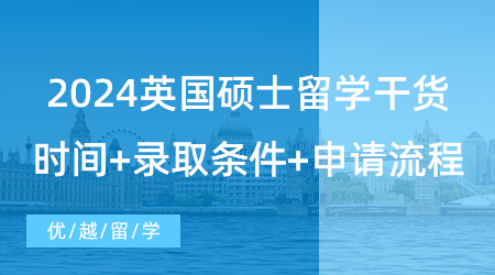 【英國留學】2024留學干貨！英國大學碩士研究生申請必讀信息，網(wǎng)申時間+錄取條件+申請流程詳解
