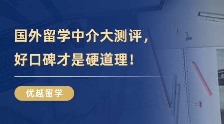 【留學(xué)中介】國(guó)外留學(xué)中介大測(cè)評(píng)，好口碑才是硬道理！