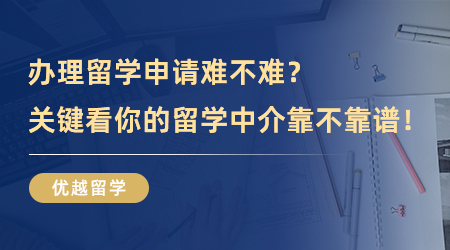 【留學(xué)中介】辦理留學(xué)申請難不難？關(guān)鍵看你的留學(xué)中介靠不靠譜！