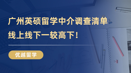 【留學(xué)中介推薦】廣東留學(xué)福利！廣州英碩留學(xué)中介調(diào)查清單，線上線下一較高下！