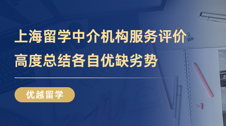 【留學(xué)中介】上海留學(xué)中介機(jī)構(gòu)服務(wù)體驗(yàn)評(píng)價(jià)，高度總結(jié)各自優(yōu)缺劣勢(shì)！