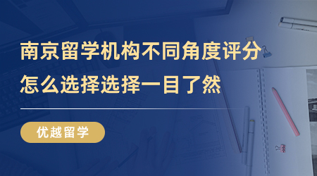 【留學(xué)中介】五家南京留學(xué)機(jī)構(gòu)不同角度評(píng)分，哪家機(jī)構(gòu)值得選擇一目了然！