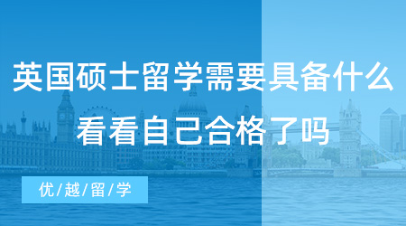 【英國留學】英國碩士留學需要具備哪些硬條件？看看自己是否具備了！