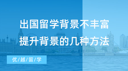 【英國留學】干貨速記！出國留學背景不豐富怎么辦？教你提升背景的幾種方法！