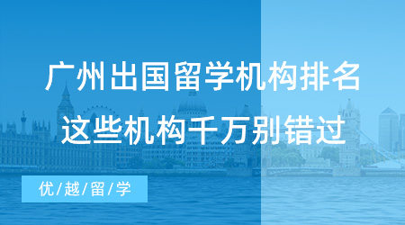 【留學中介】強烈安利！廣州出國留學機構(gòu)排名，這些機構(gòu)千萬別錯過！
