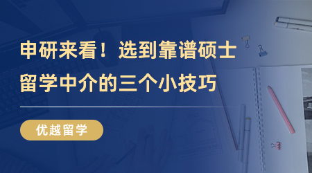 【留學(xué)中介】申研來看！選到靠譜碩士留學(xué)中介的三個小技巧，你掌握好了嗎？