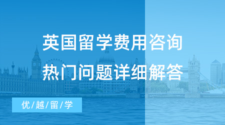 【留學(xué)費(fèi)用】英國(guó)留學(xué)費(fèi)用咨詢，熱門問題詳細(xì)解答！