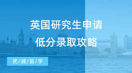 GPA不夠怎么申請英國留學(xué)？英國研究生申請低分錄取攻略！