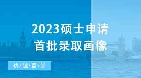 【申請干貨】1600+數(shù)據(jù)幫你拿捏2023碩士申請首批錄取畫像┃英國23fall戰(zhàn)績榜！