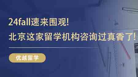 【留學(xué)中介】24fall速來圍觀!這幾家北京比較好的留學(xué)機構(gòu)咨詢過真香了!