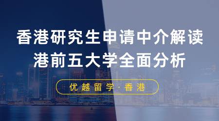 【香港留學(xué)】香港研究生申請(qǐng)中介解讀：港前五大學(xué)申請(qǐng)要求、錄取偏好、案例全面分析！