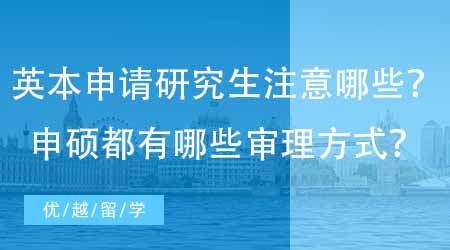 【英國留學(xué)網(wǎng)】英國本科申請研究生需要注意什么？申碩都有哪些審理方式？