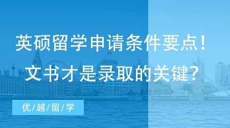 【英國(guó)碩士申請(qǐng)】英國(guó)研究生留學(xué)申請(qǐng)條件要點(diǎn)分析！寫好文書才是提升錄取機(jī)會(huì)的關(guān)鍵？