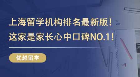 【留學(xué)中介】上海留學(xué)機(jī)構(gòu)排名最新版！排名前三的這幾家是家長心中口碑NO.1！